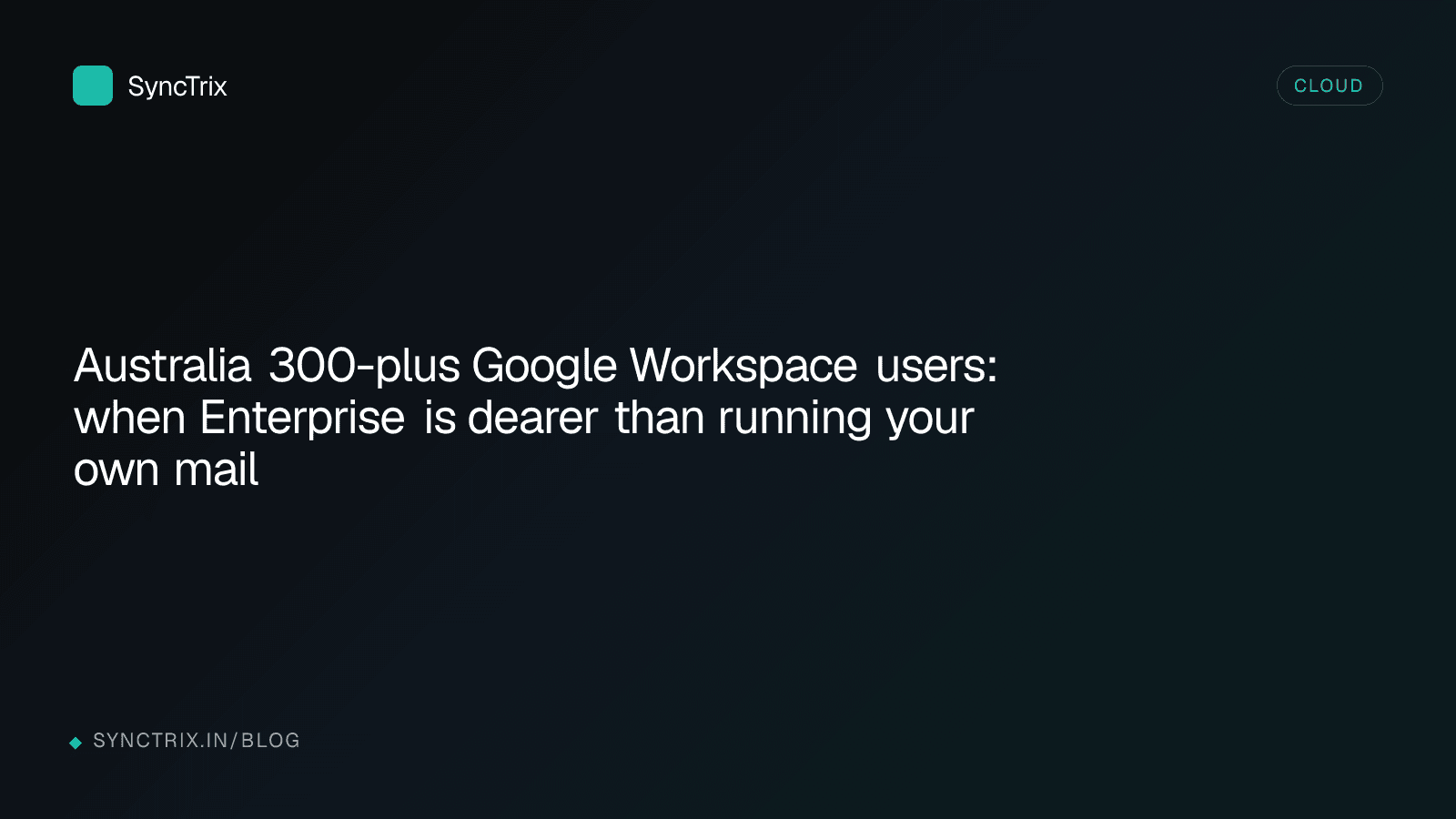 Australia 300-plus Google Workspace users: when Enterprise is dearer than running your own mail
