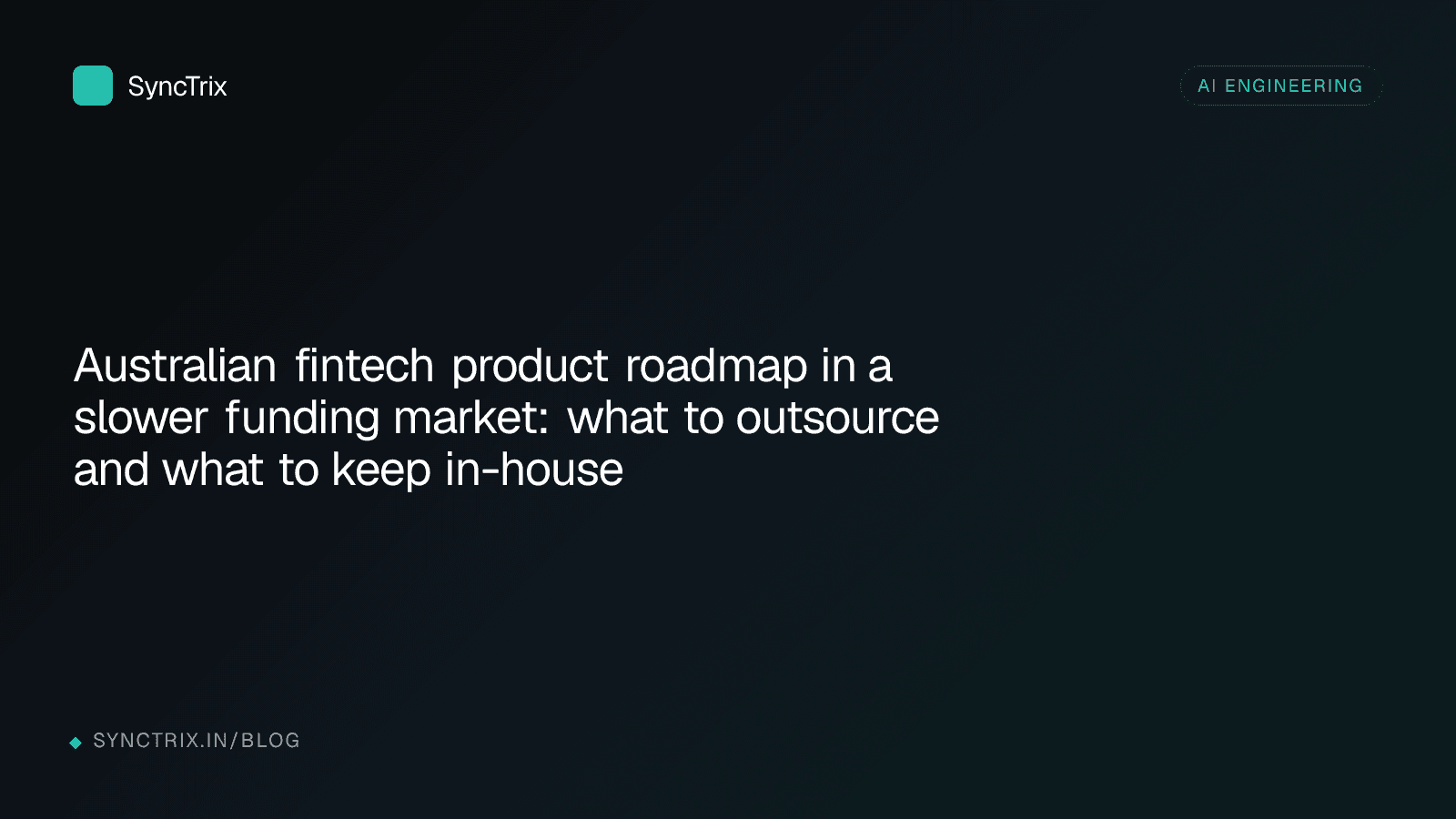 Australian fintech product roadmap in a slower funding market: what to outsource and what to keep in-house