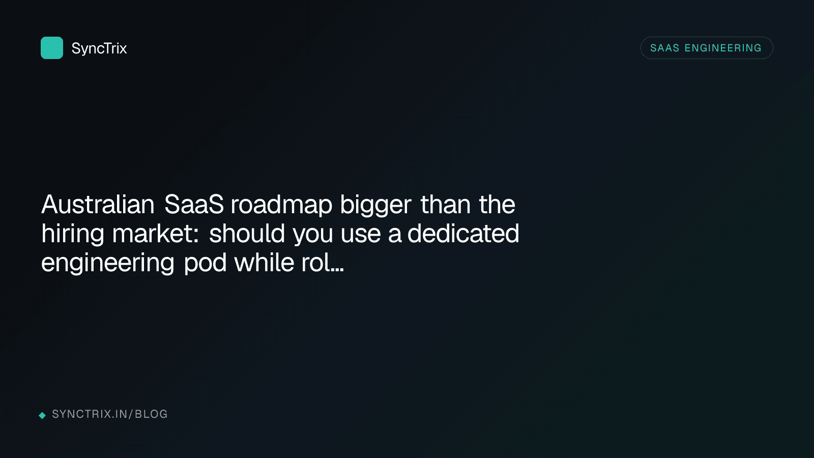 Australian SaaS roadmap bigger than the hiring market: should you use a dedicated engineering pod while roles stay in shortage?