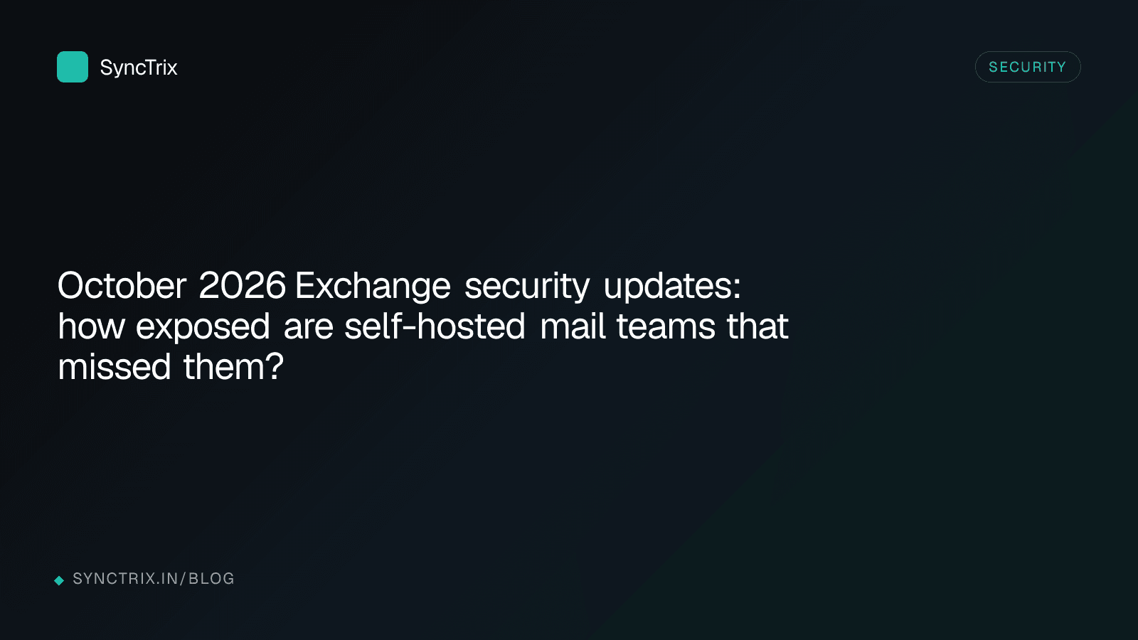 October 2026 Exchange security updates: how exposed are self-hosted mail teams that missed them?