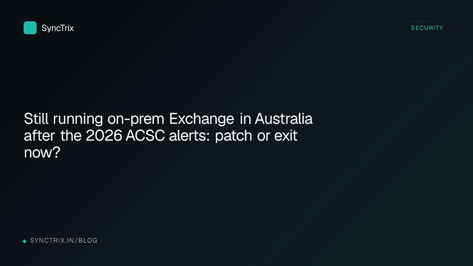 Still running on-prem Exchange in Australia after the 2026 ACSC alerts: patch or exit now?