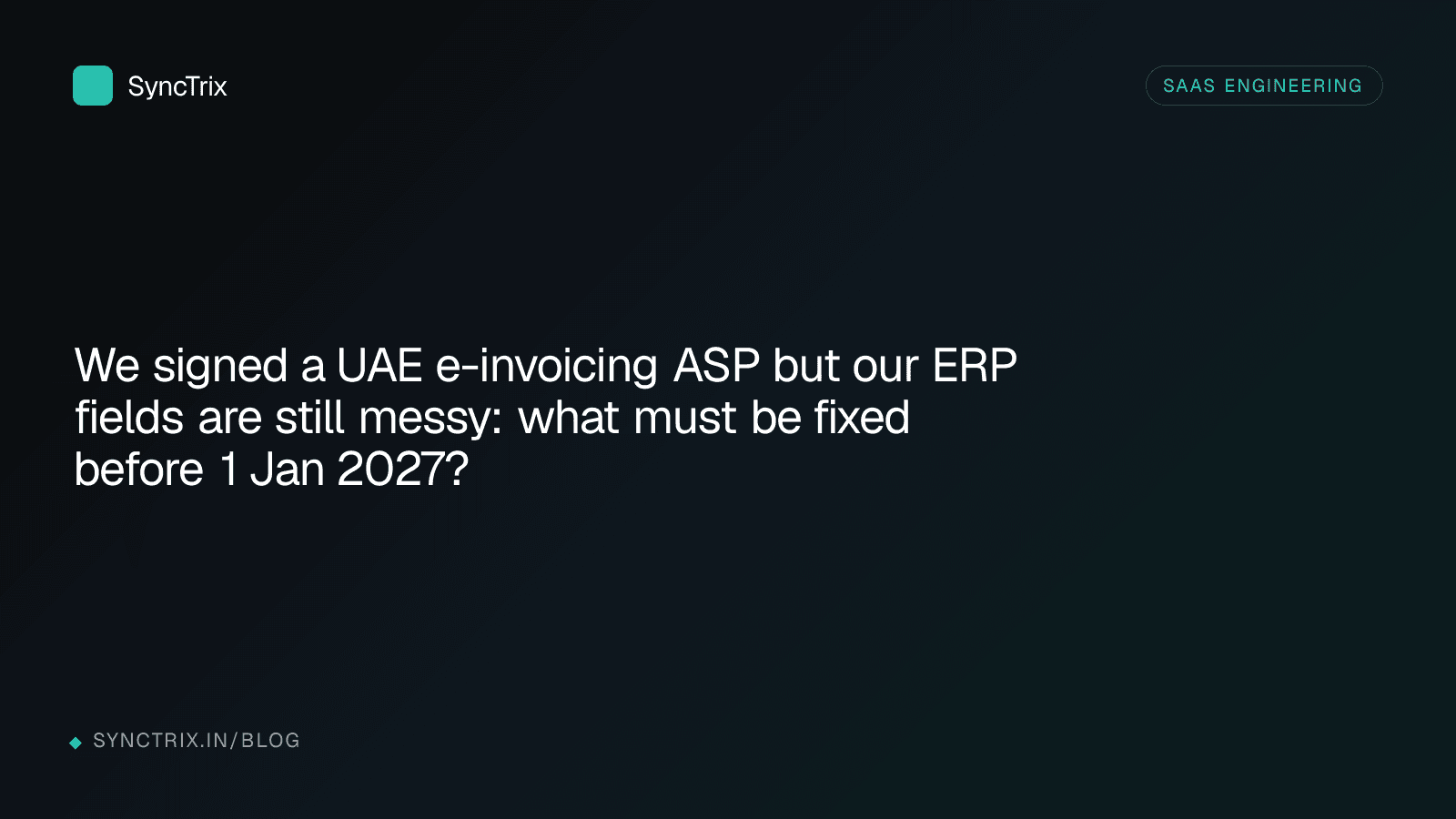 We signed a UAE e-invoicing ASP but our ERP fields are still messy: what must be fixed before 1 Jan 2027?